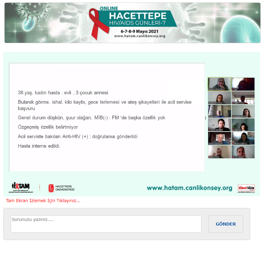 Hacettepe HIV/AIDS Tedavi ve Araştırma Merkezi (HATAM) tarafından düzenlenen, BİLİMSEL BİLİŞİM E-KONGRE MODÜLÜ ile online olarak gerçekleştirilen “HACETTEPE HIV/AIDS GÜNLERİ-7” toplantısının 4. paneli Dr. Öğr. Üyesi Meliha Çağla SÖNMEZER’in moderatörlüğünde, Doç. Dr. Tülin DEMİR’in “Örneklerle HIV Tanı ve Takibinde Kullanılan Testler” başlıklı sunumuyla gerçekleşti.
“Katılımcıların Vaka Sunumları” başlıklı 5. panelde Prof. Dr. Serhat ÜNAL’ın moderatörlüğünde, katılımcılarımızdan gelen vakaların sunumları yapıldıktan sonra sunulan vakalar hakkında konuşmacılarımız ile birlikte tartışıldı.
Katılımcılarımız ve konuşmacılarımıza toplantımızın 4. gününe aktif görüntülü katılımları nedeniyle teşekkür ediyoruz.
www.hatam.canlikonsey.org
www.hivpozitifve.org